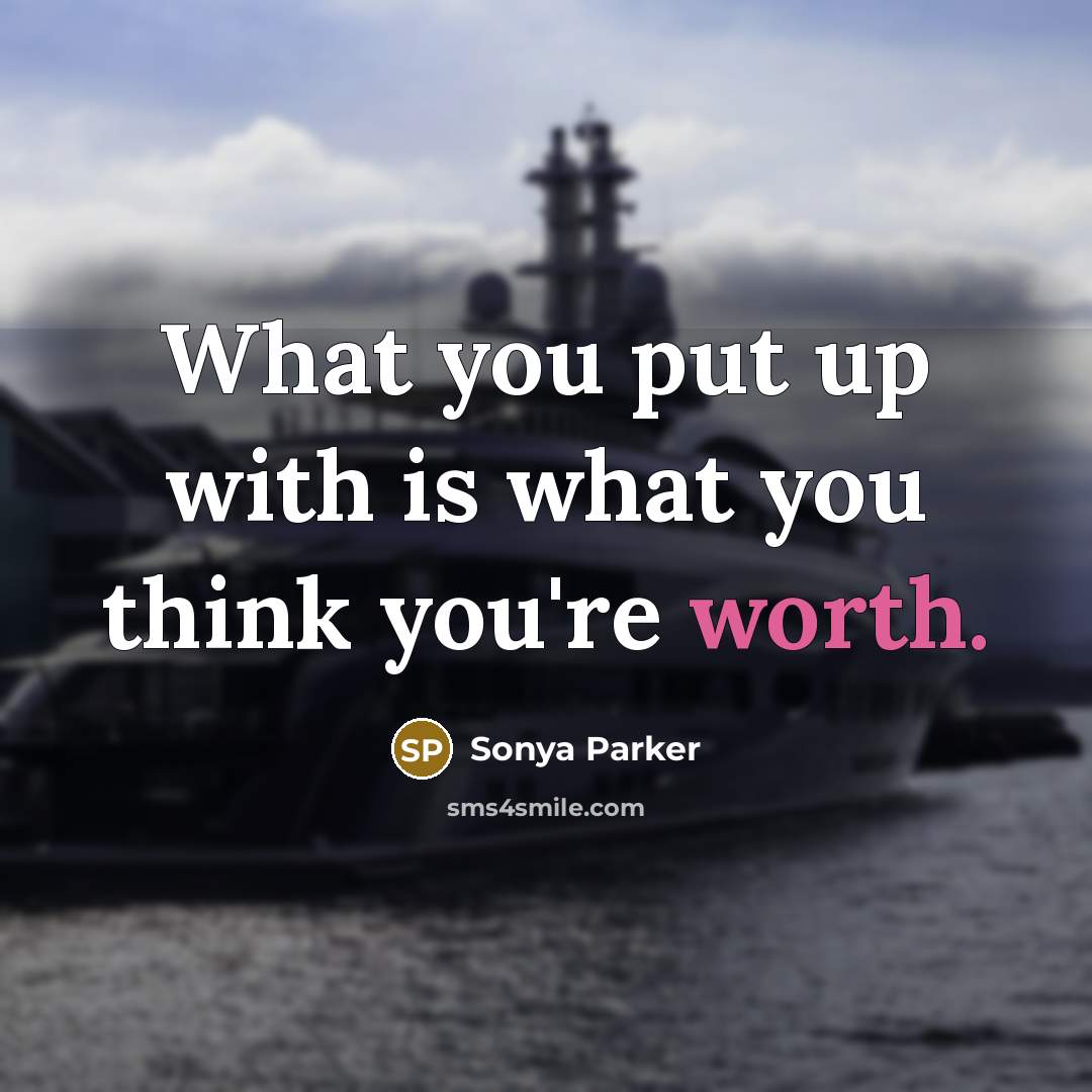 “What you put up with is what you think you're…” quote by Sonya Parker