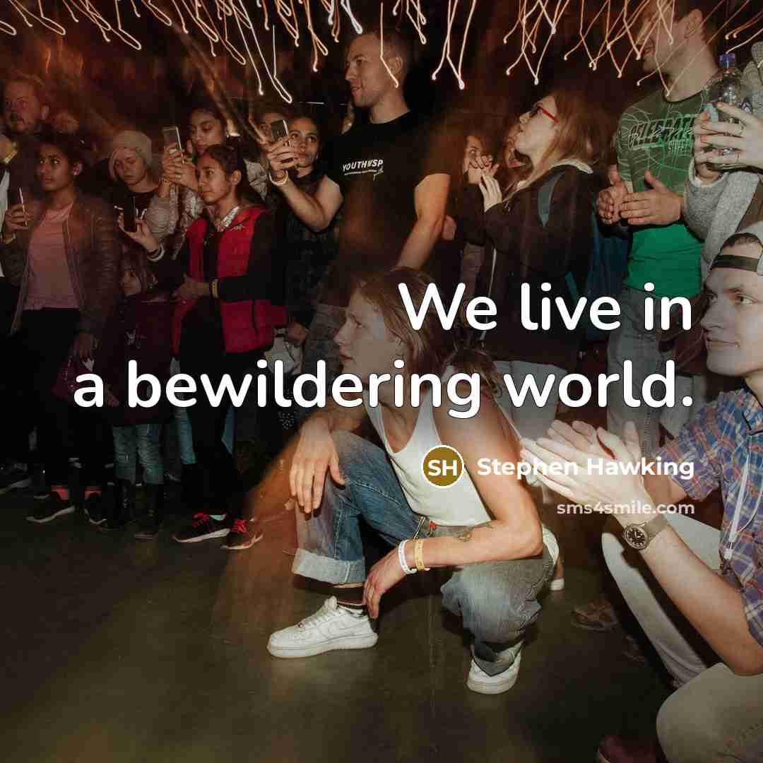 “We live in a bewildering world.…” quote by Stephen Hawking