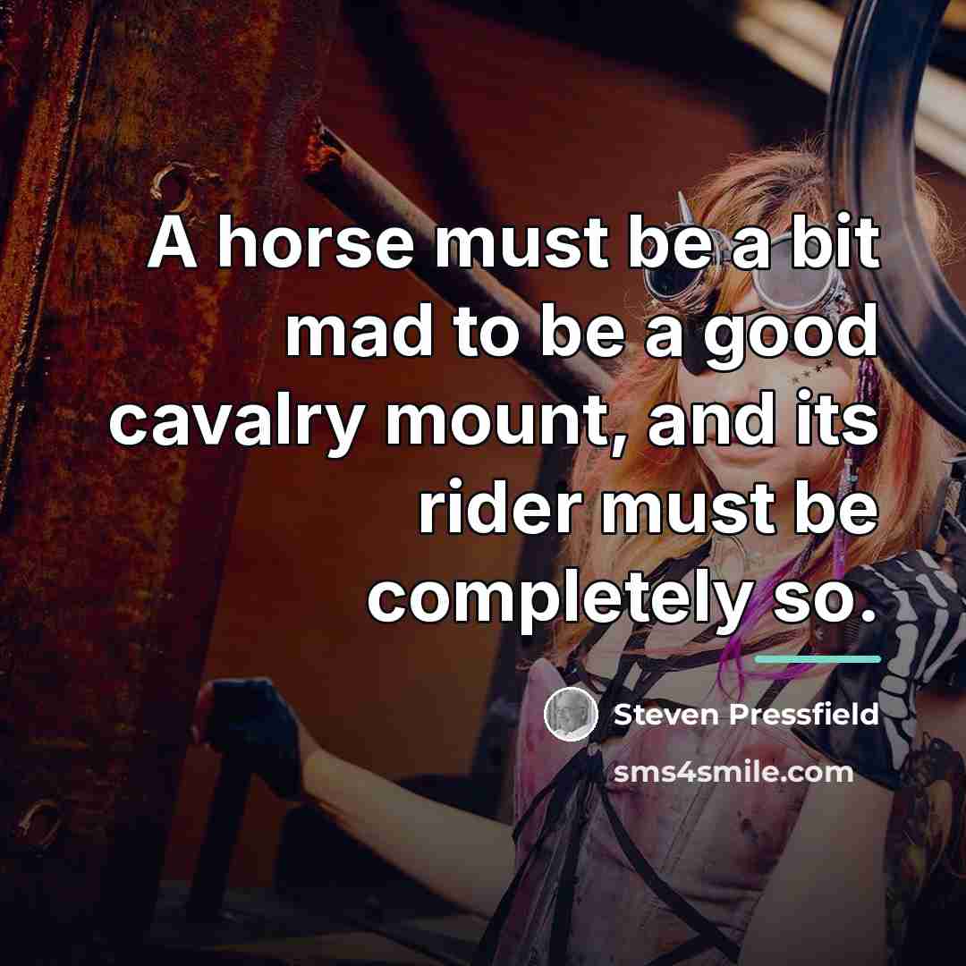 “A horse must be a bit mad to be a…” quote by Steven Pressfield