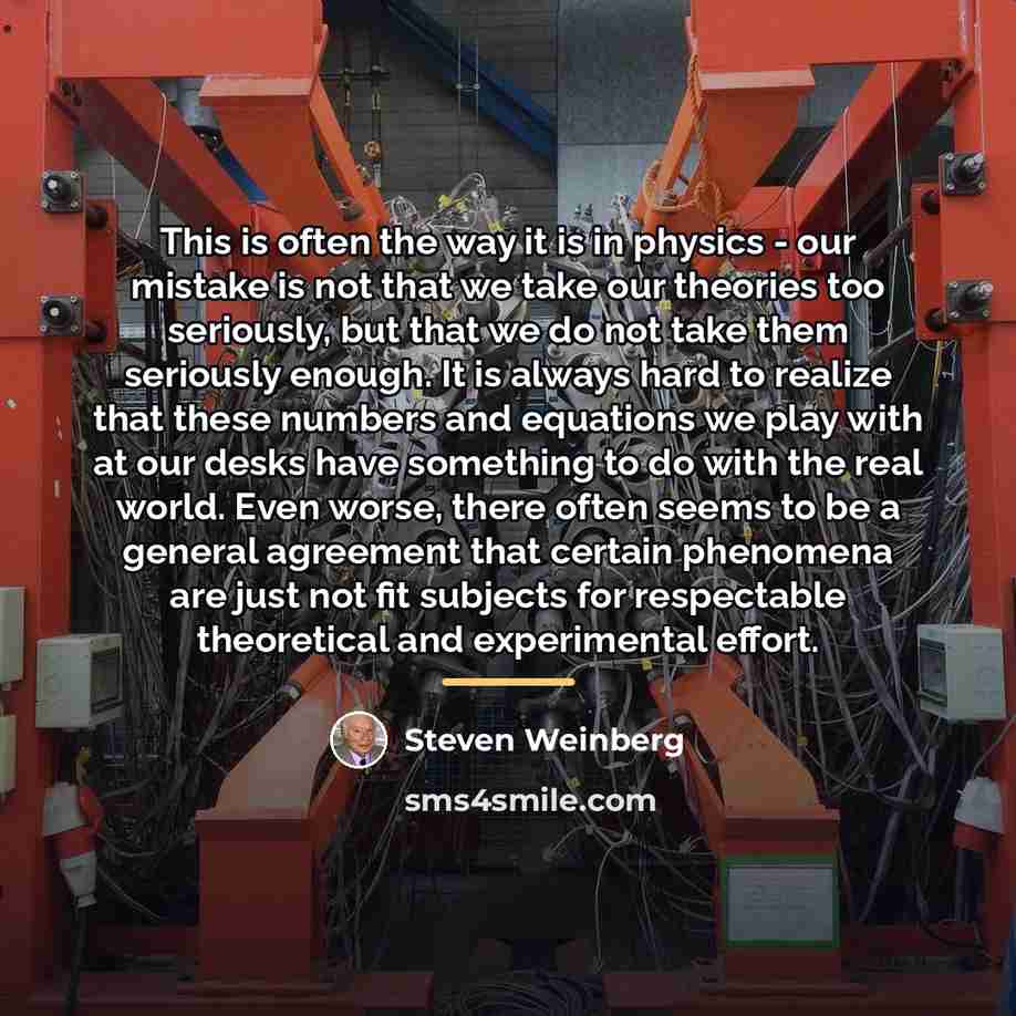 “This is often the way it is in physics -…” quote by Steven Weinberg