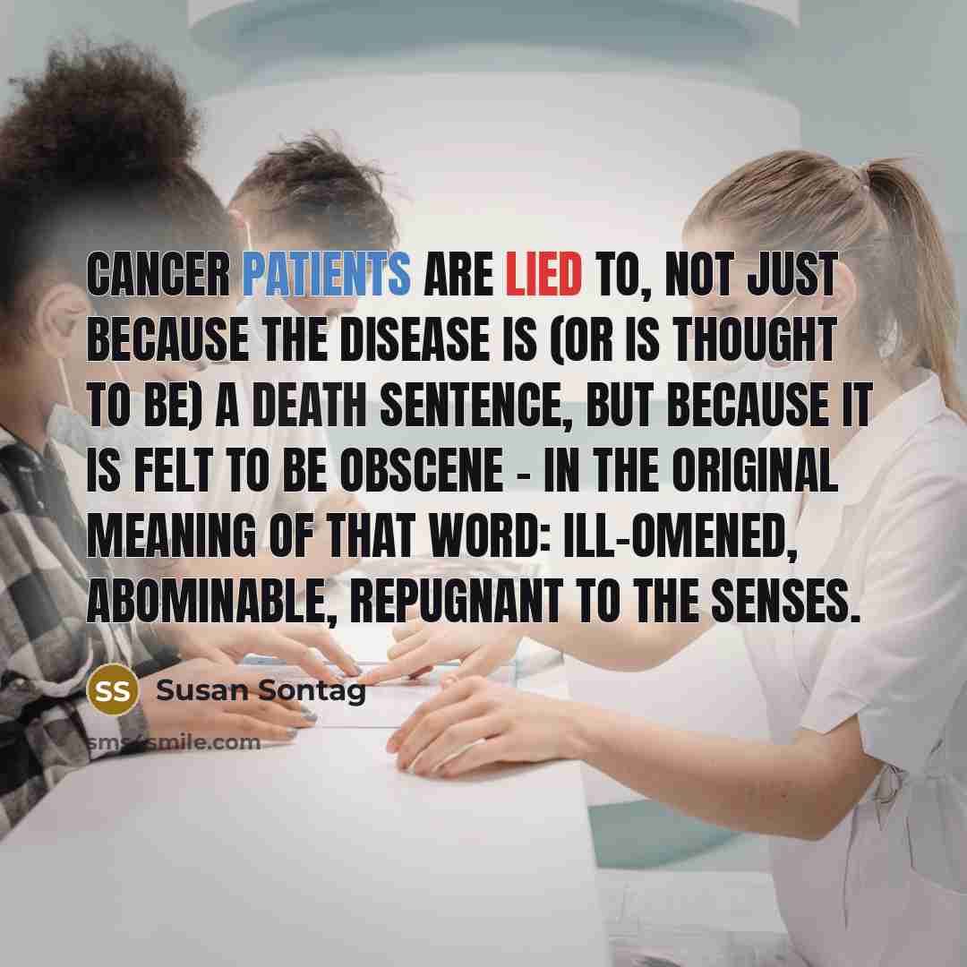 “Cancer patients are lied to, not just because the disease…” quote by Susan Sontag