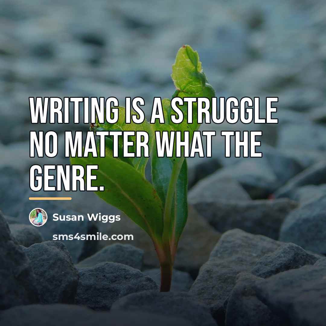 “Writing is a struggle no matter what the genre.…” quote by Susan Wiggs