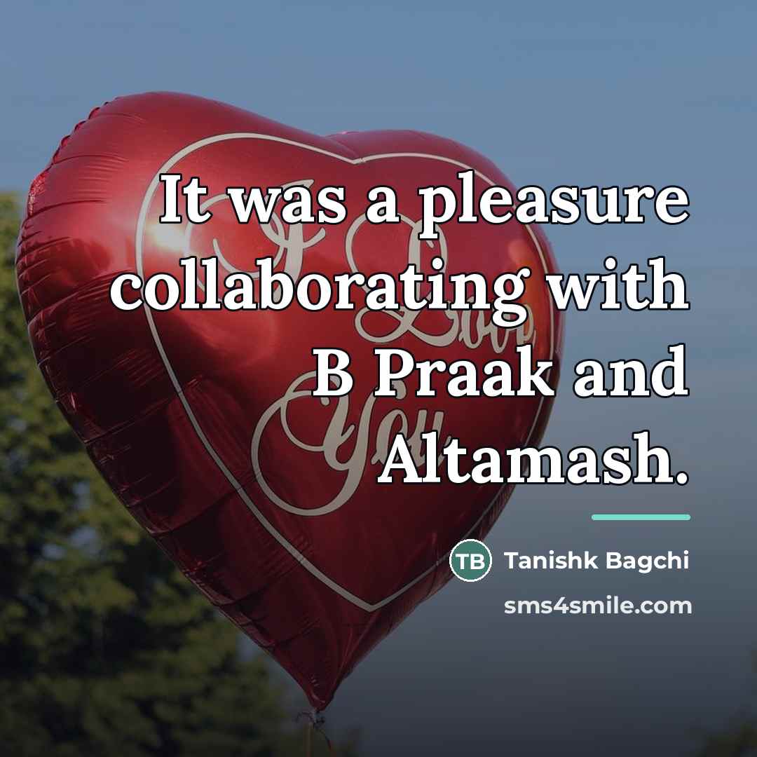 “It was a pleasure collaborating with B Praak and Altamash.…” quote by Tanishk Bagchi