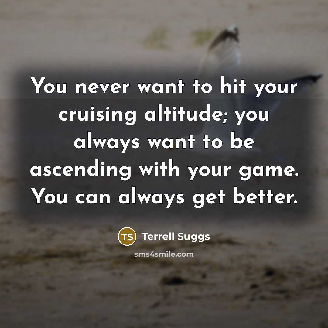 “You never want to hit your cruising altitude; you always…” quote by Terrell Suggs
