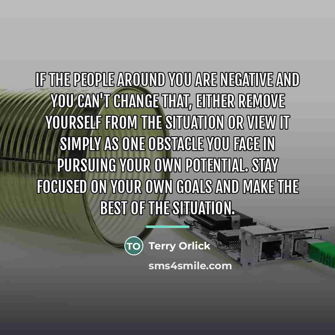 “If the people around you are negative and you can't…” quote by Terry Orlick