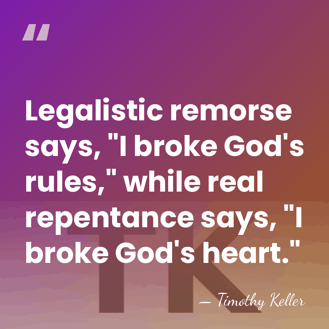 Legalistic remorse says, "I broke God's rules," while real repentance says, "I&hellip; - Timothy Keller
