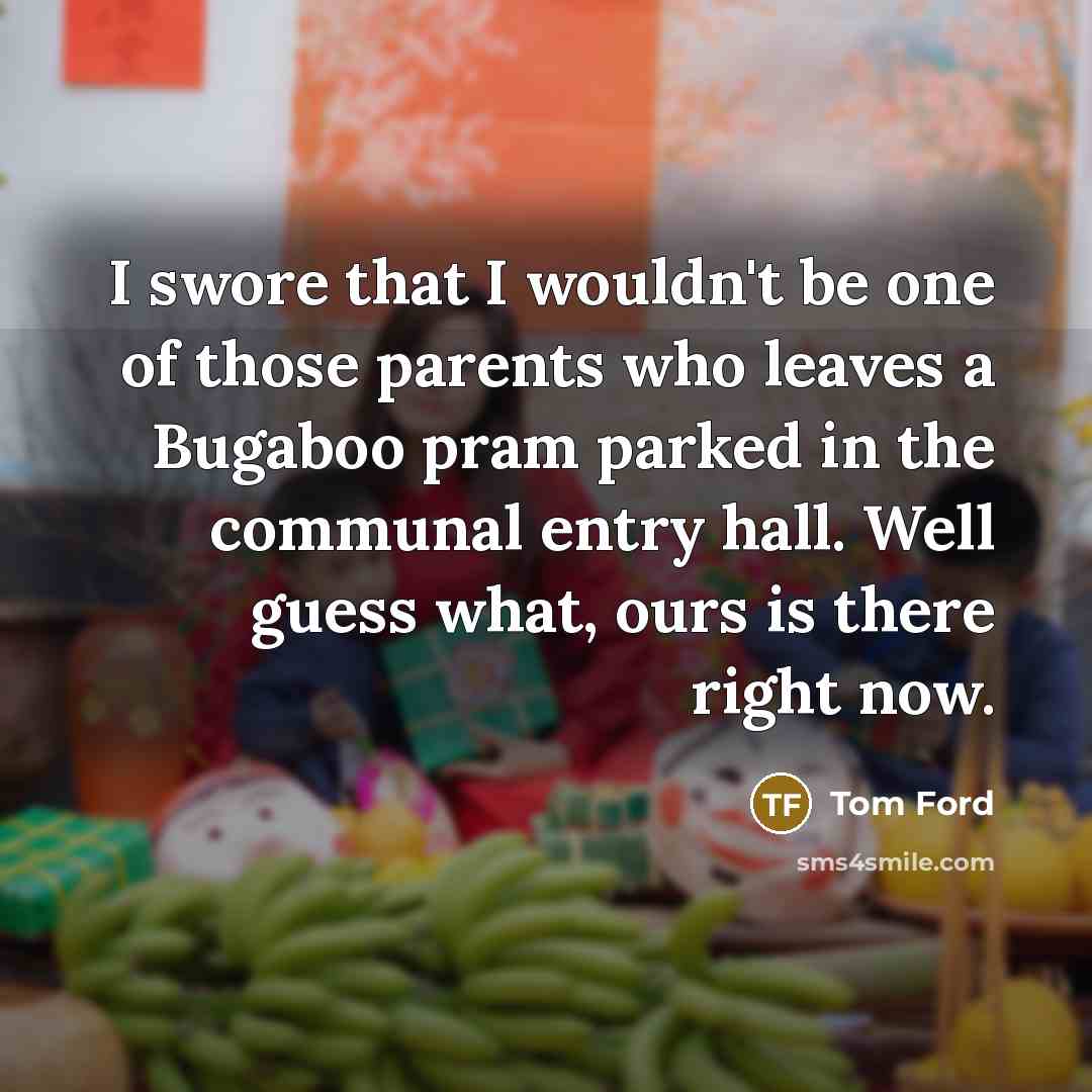 “I swore that I wouldn't be one of those parents…” quote by Tom Ford