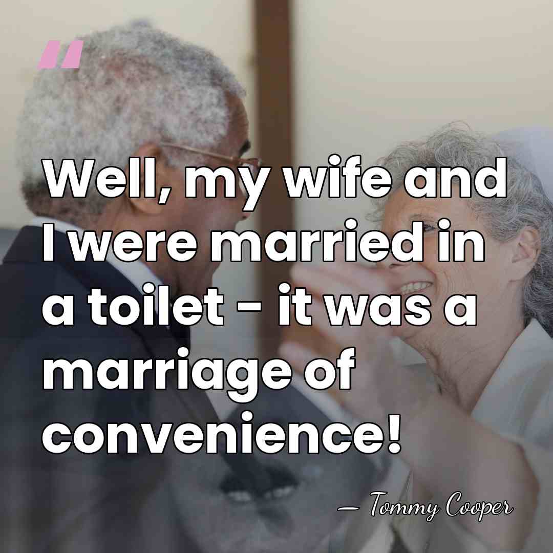 Well, my wife and I were married in a toilet - it&hellip; - Tommy Cooper