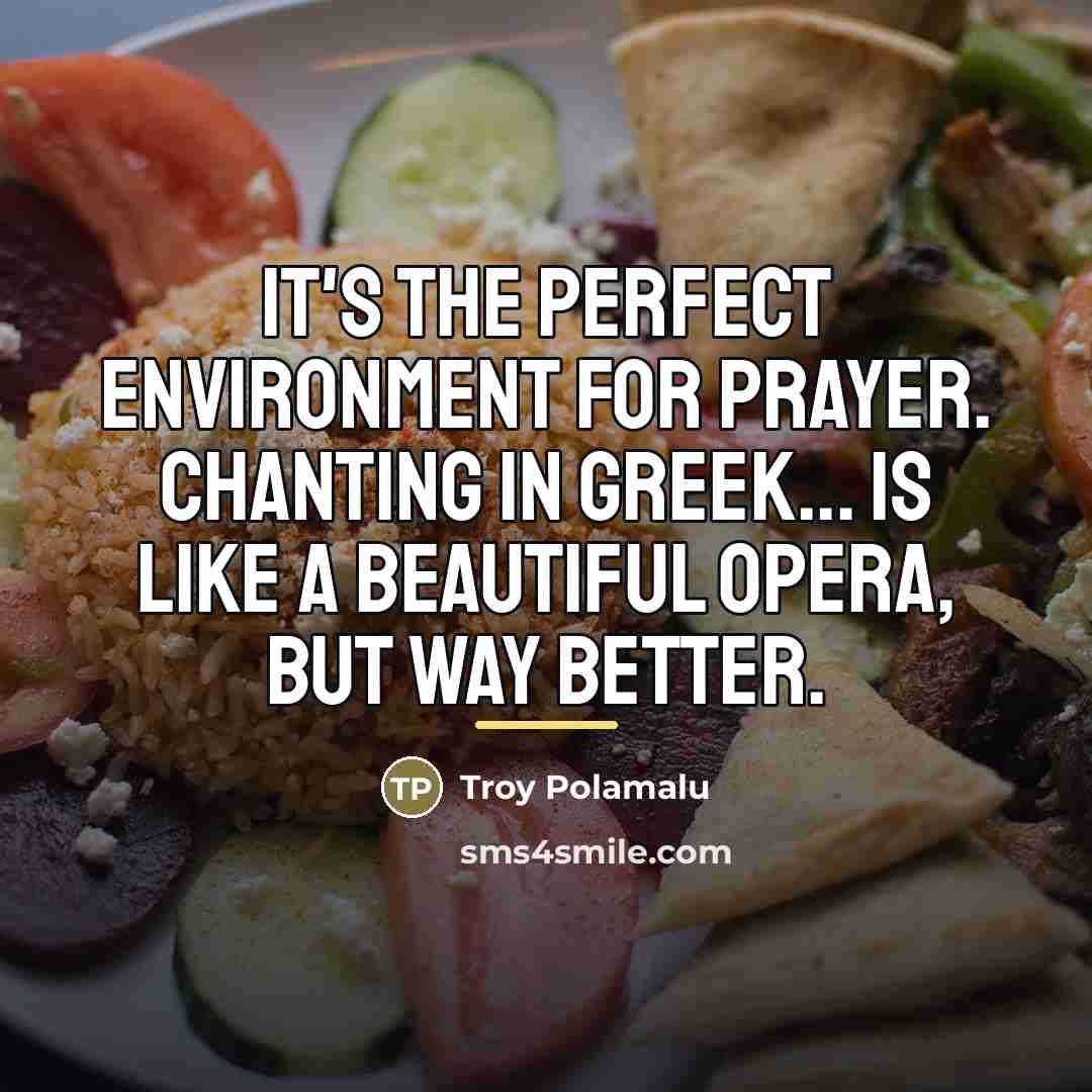 “It's the perfect environment for prayer. Chanting in Greek... is…” quote by Troy Polamalu