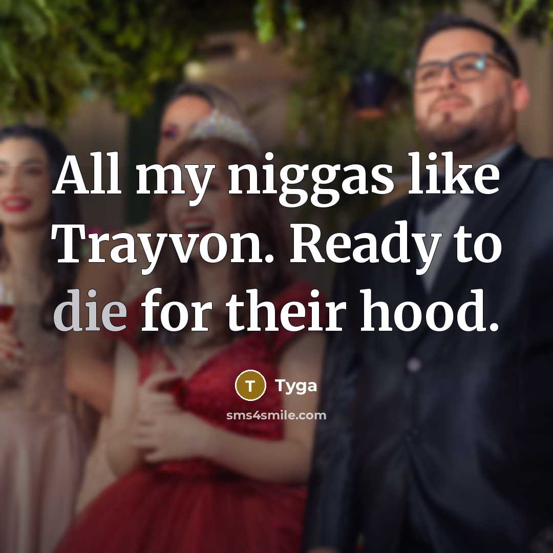 “All my niggas like Trayvon. Ready to die for their hood.” quote by Tyga