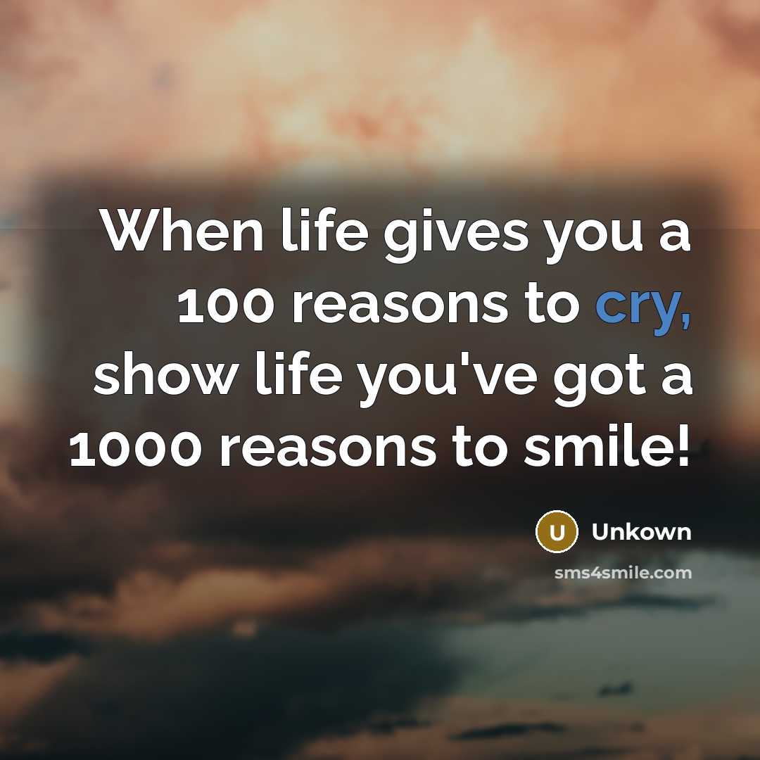 “When life gives you a 100 reasons to cry, show…” quote by Unkown