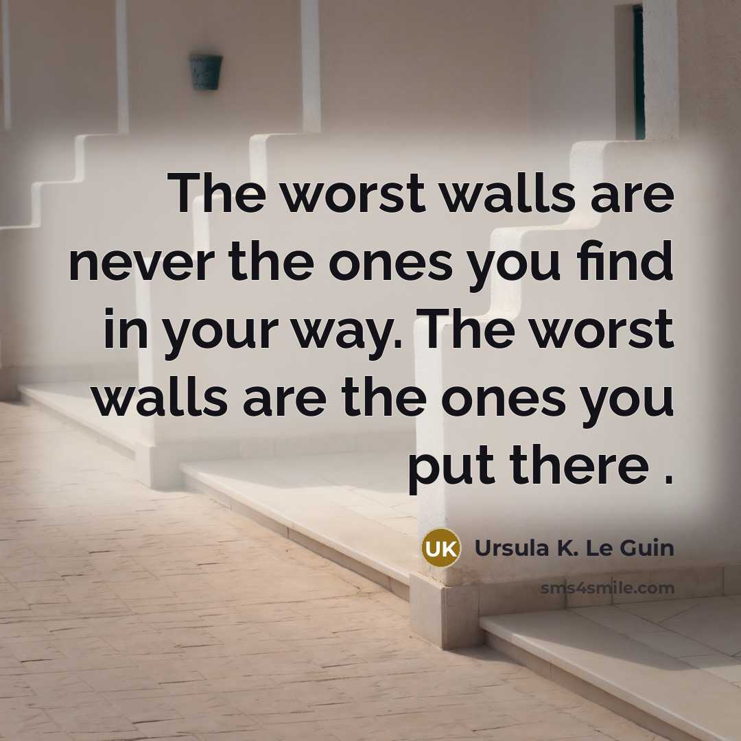 “The worst walls are never the ones you find in…” quote by Ursula K. Le Guin