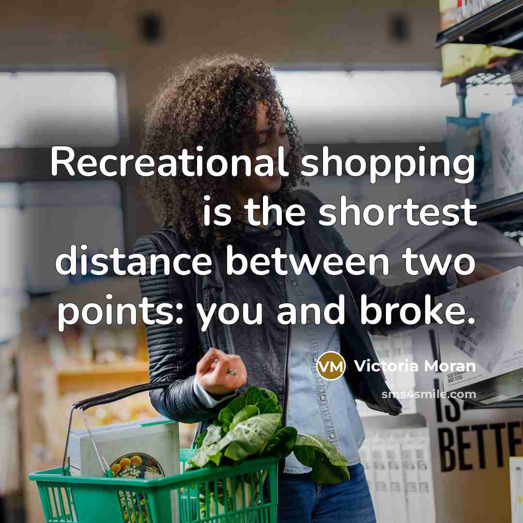 “Recreational shopping is the shortest distance between two points: you…” quote by Victoria Moran