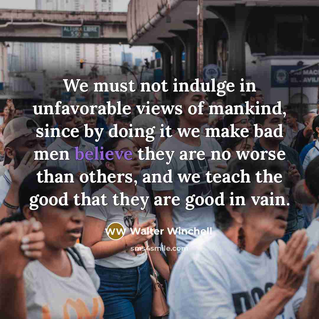 “We must not indulge in unfavorable views of mankind, since…” quote by Walter Winchell