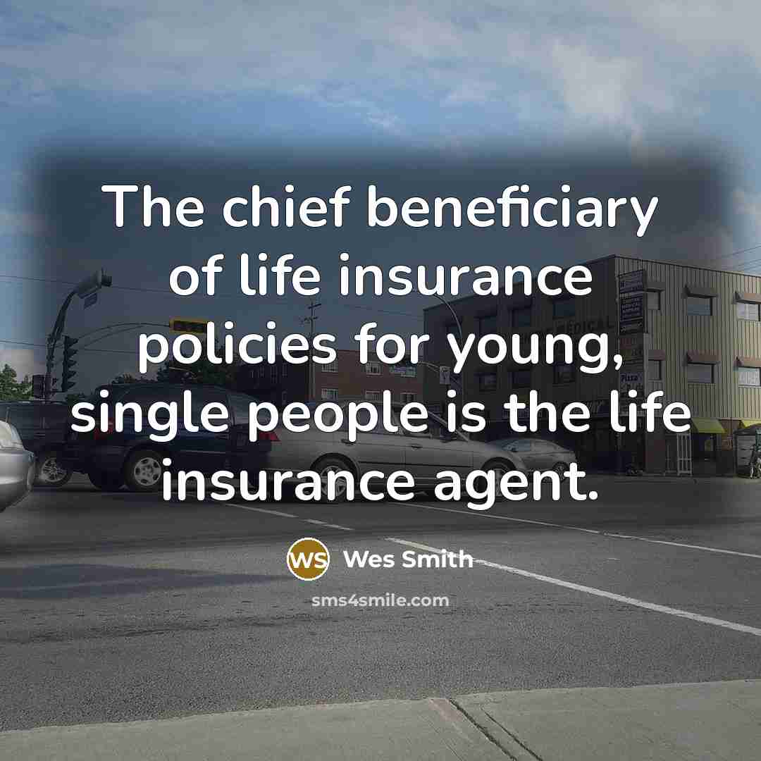 “The chief beneficiary of life insurance policies for young, single…” quote by Wes Smith