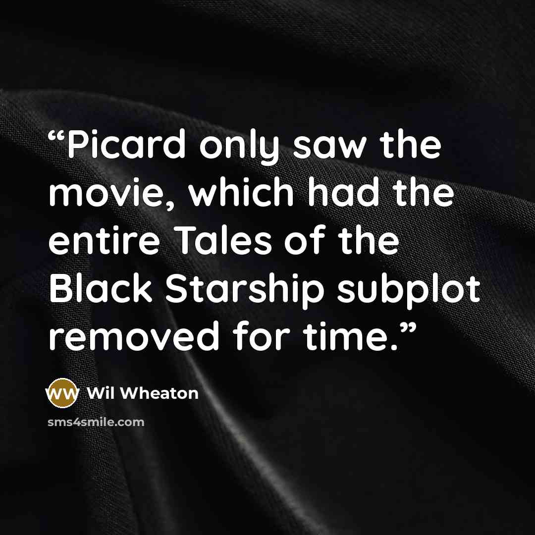 “Picard only saw the movie, which had the entire Tales of the Black Starship subplot removed for time.” quote by Wil Wheaton