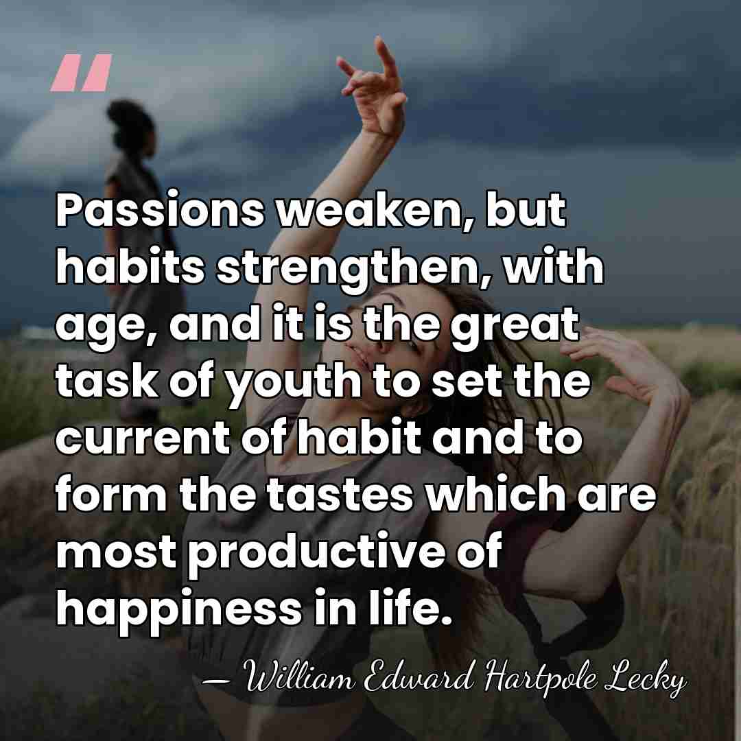 Passions weaken, but habits strengthen, with age, and it is the great&hellip; - William Edward Hartpole Lecky