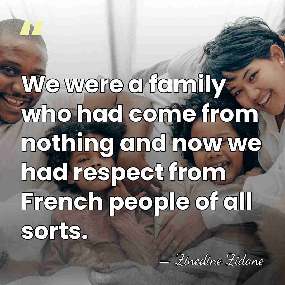 We were a family who had come from nothing and now we&hellip; - Zinedine Zidane