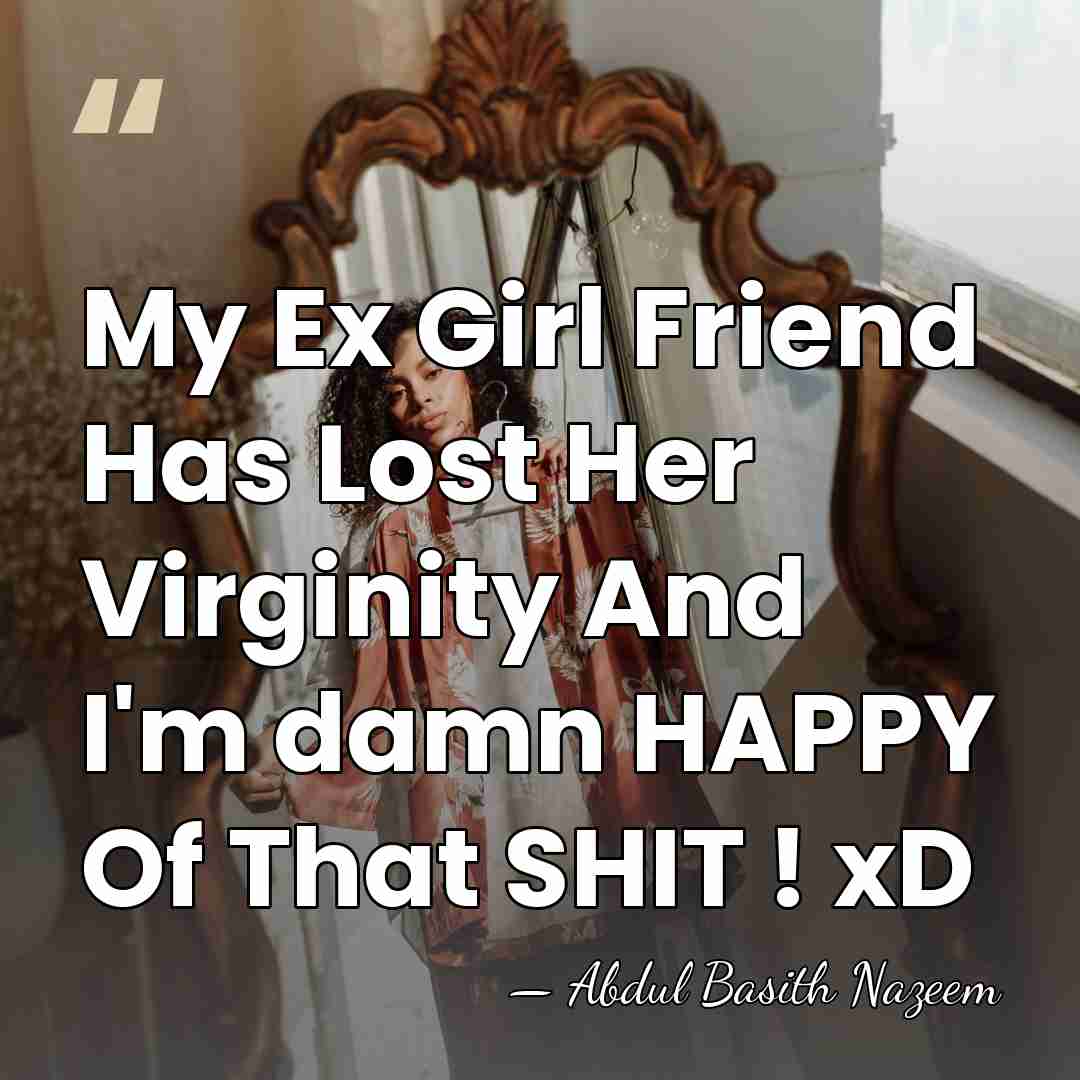 My Ex Girl Friend Has Lost Her Virginity And I'm damn HAPPY&hellip; - Abdul Basith Nazeem