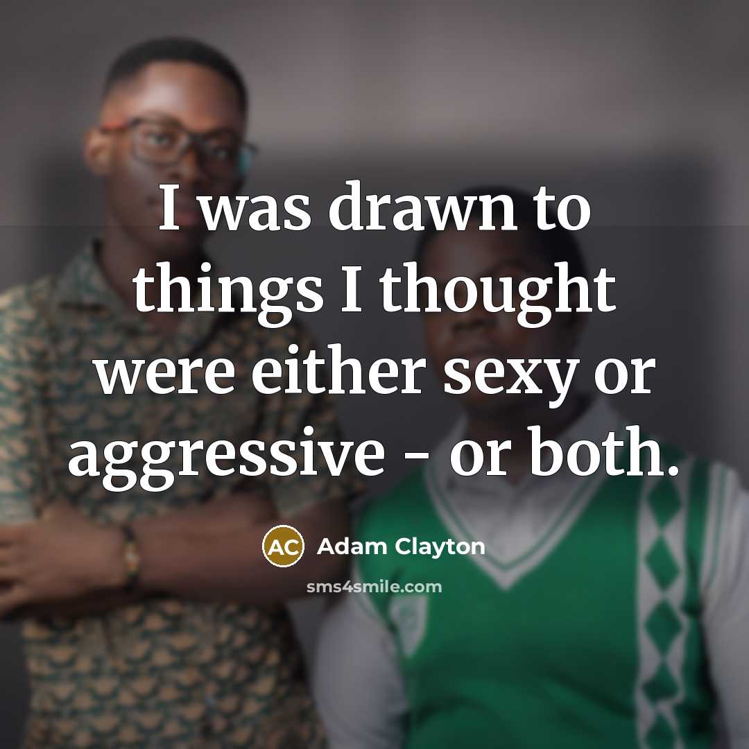 “I was drawn to things I thought were either sexy…” quote by Adam Clayton