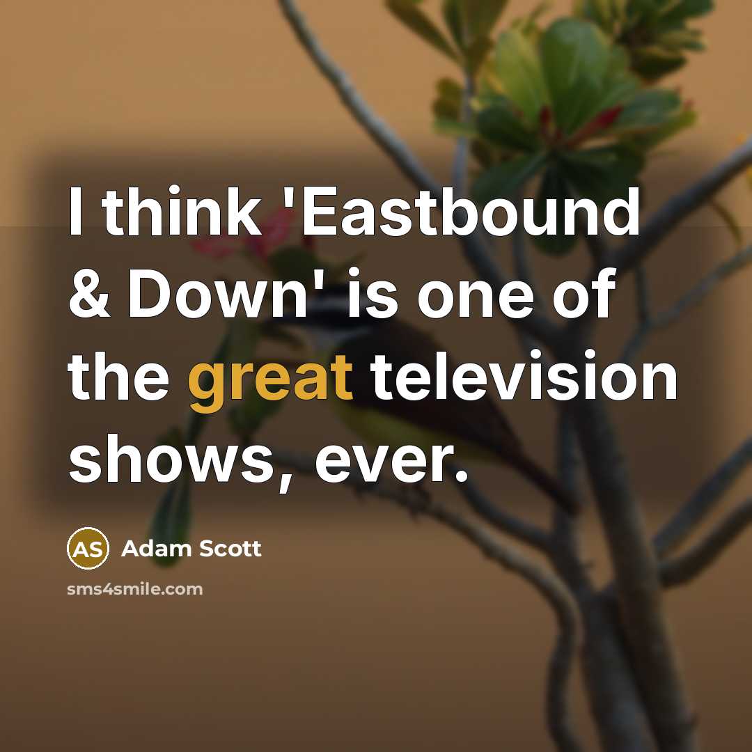 “I think 'Eastbound & Down' is one of the great…” quote by Adam Scott