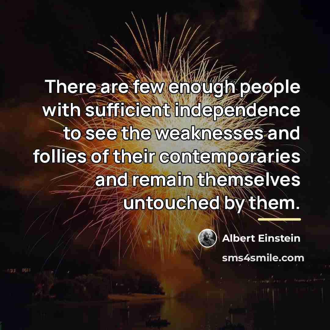 “There are few enough people with sufficient independence to see…” quote by Albert Einstein