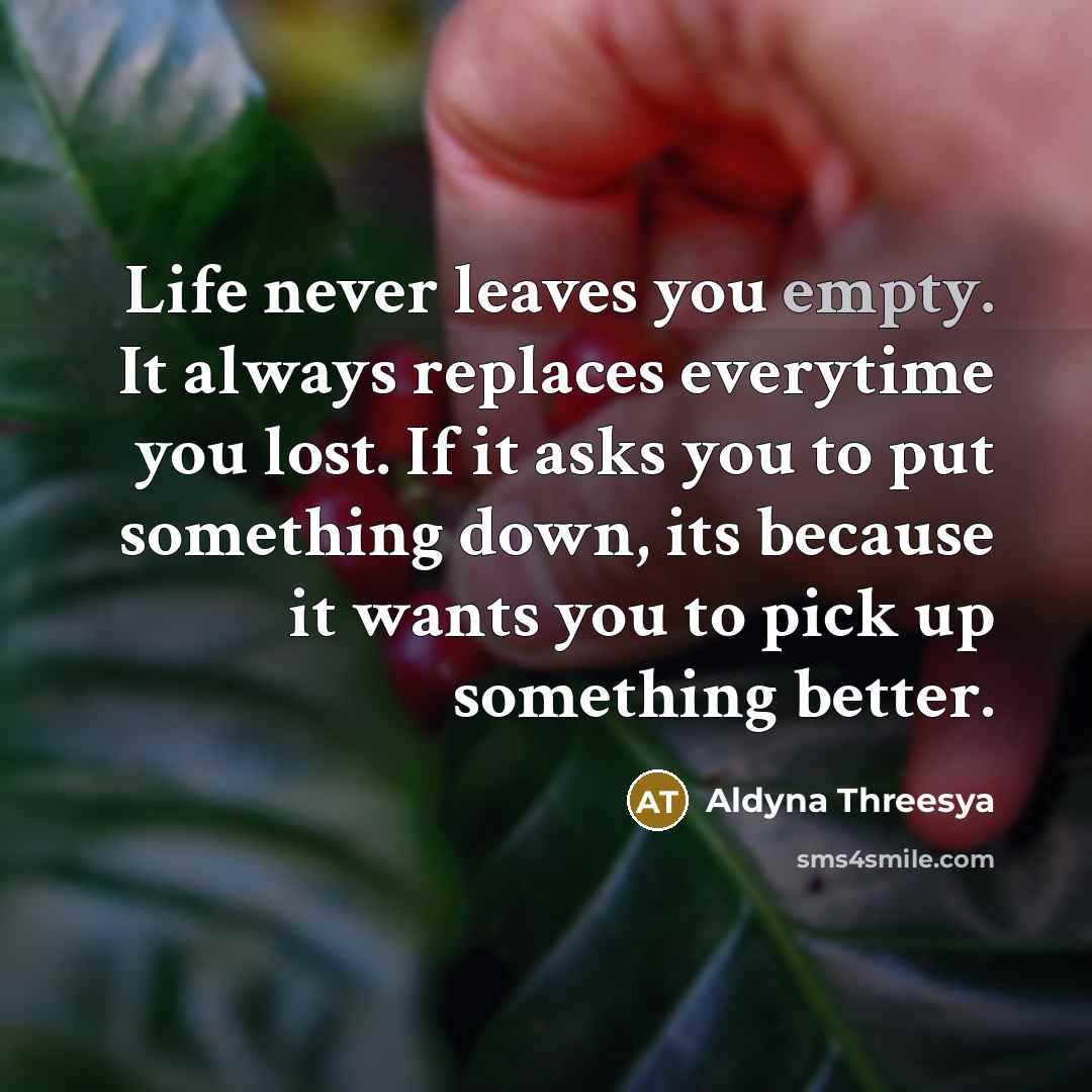 “Life never leaves you empty. It always replaces everytime you…” quote by Aldyna Threesya