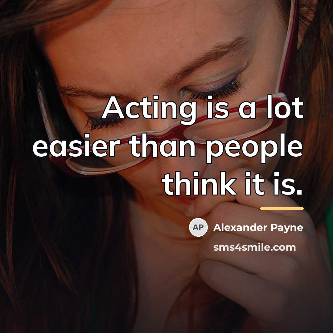 “Acting is a lot easier than people think it is.…” quote by Alexander Payne