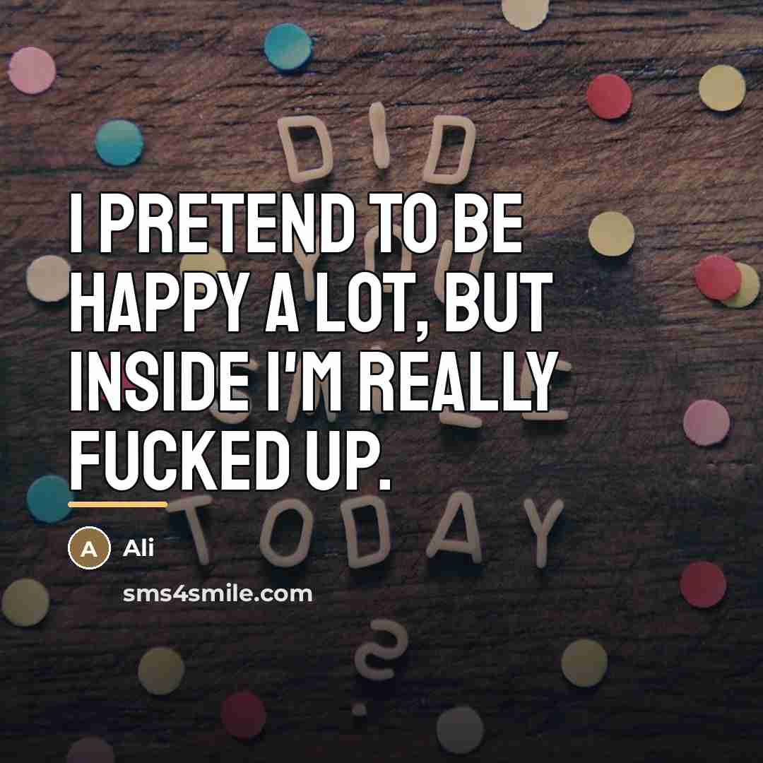 “I pretend to be happy a lot, but inside I'm…” quote by Ali