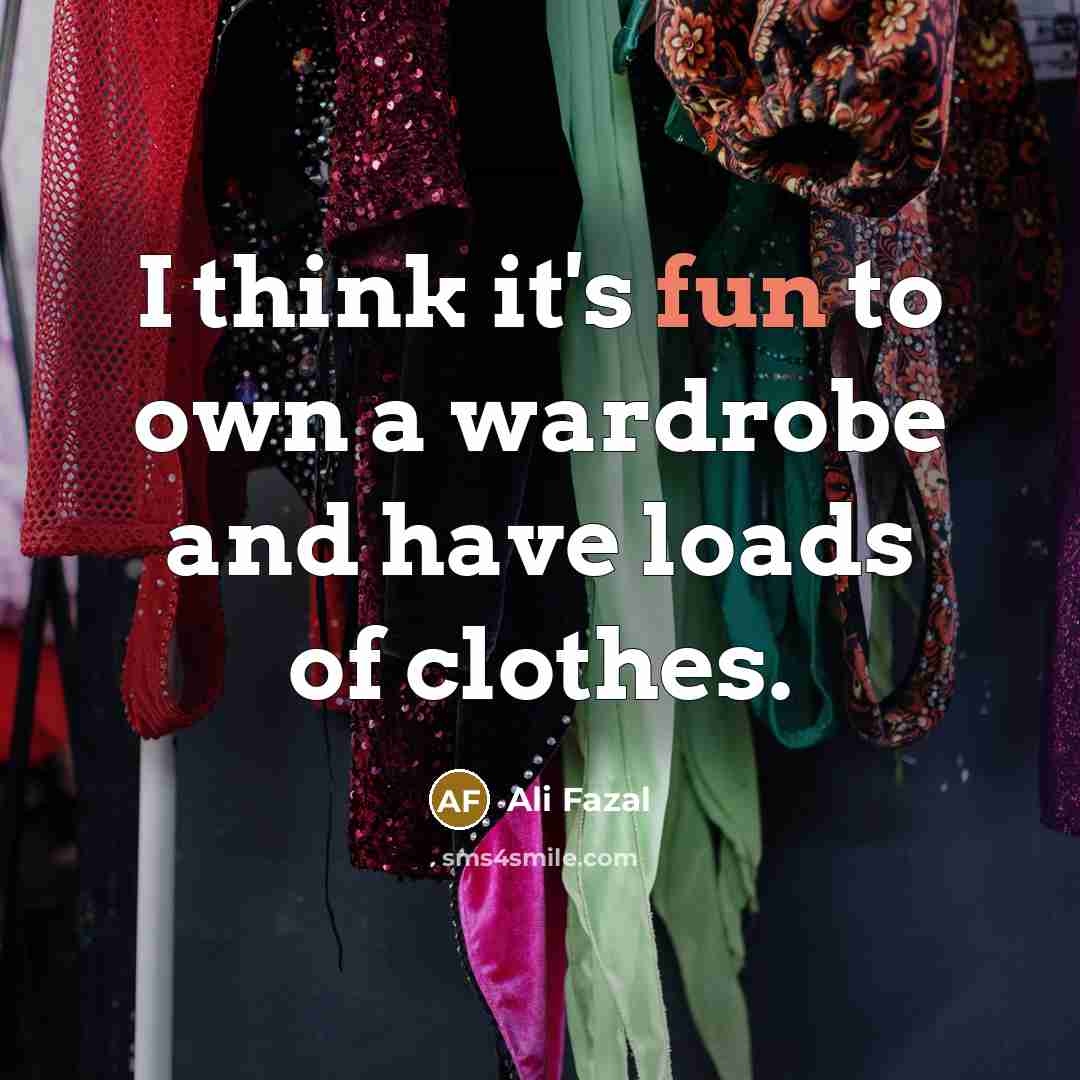 “I think it's fun to own a wardrobe and have…” quote by Ali Fazal