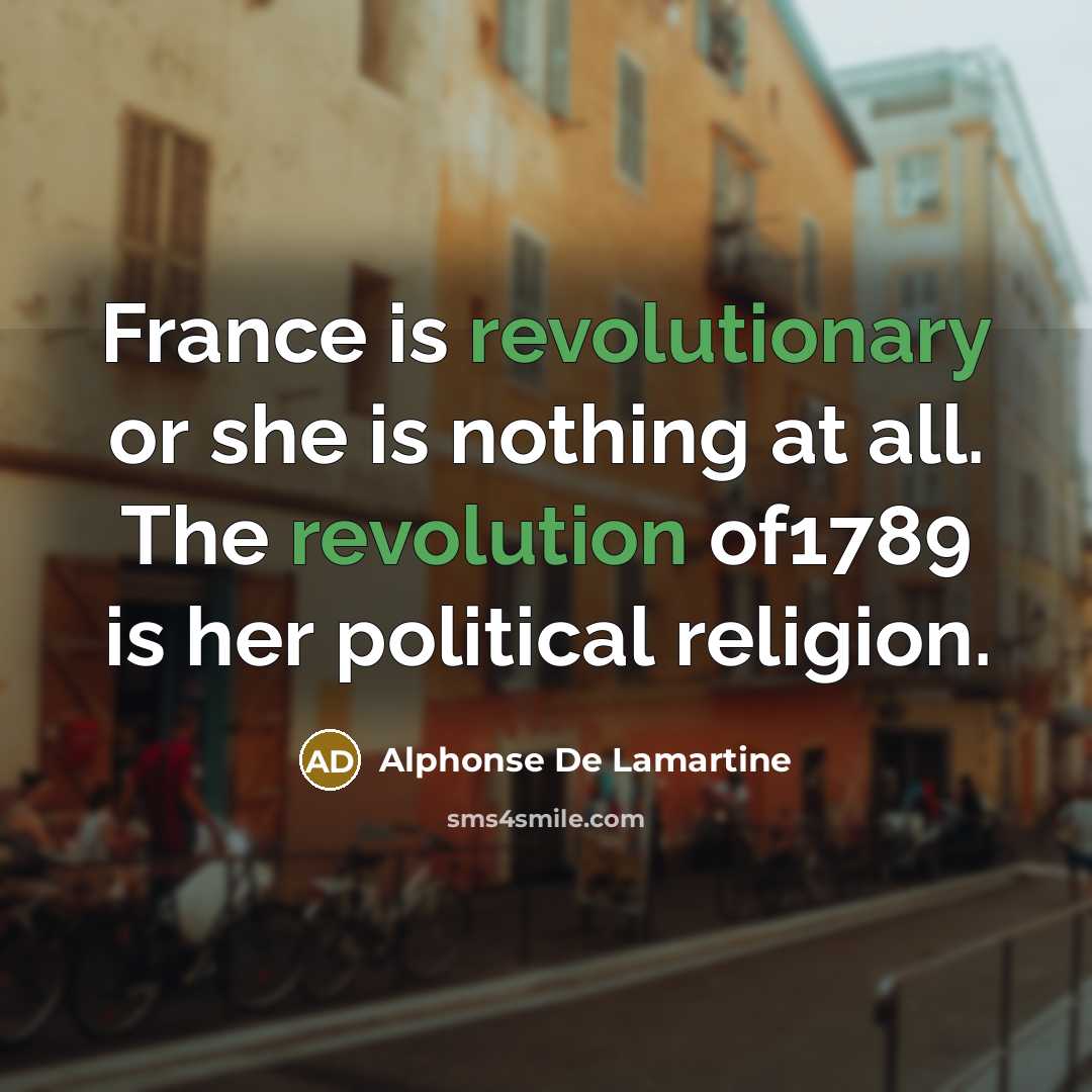 “France is revolutionary or she is nothing at all. The…” quote by Alphonse de Lamartine