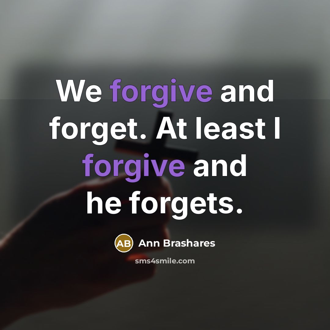 “We forgive and forget. At least I forgive and he…” quote by Ann Brashares