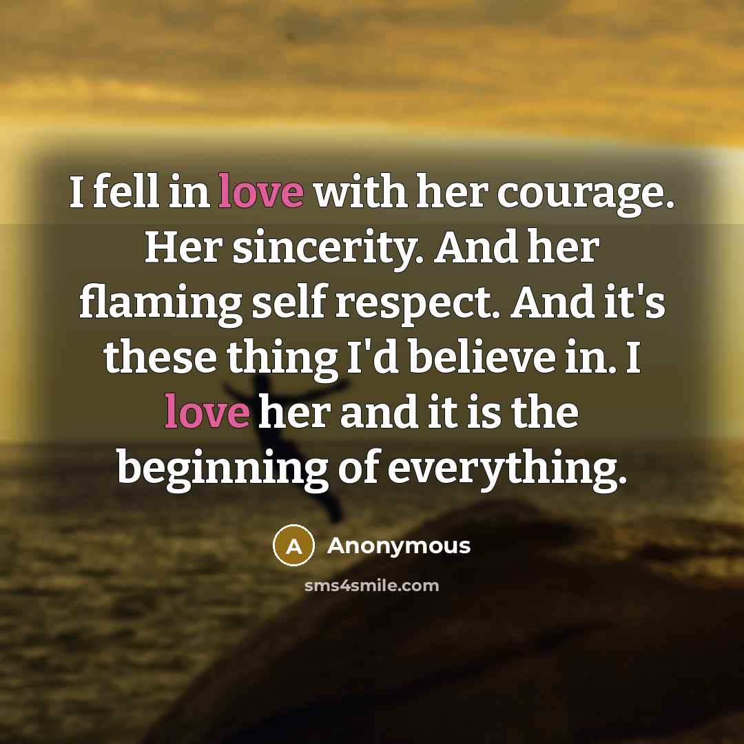 “I fell in love with her courage. Her sincerity. And…” quote by Anonymous