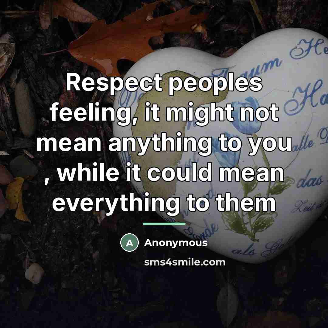 “Respect peoples feeling, it might not mean anything to you…” quote by Anonymous