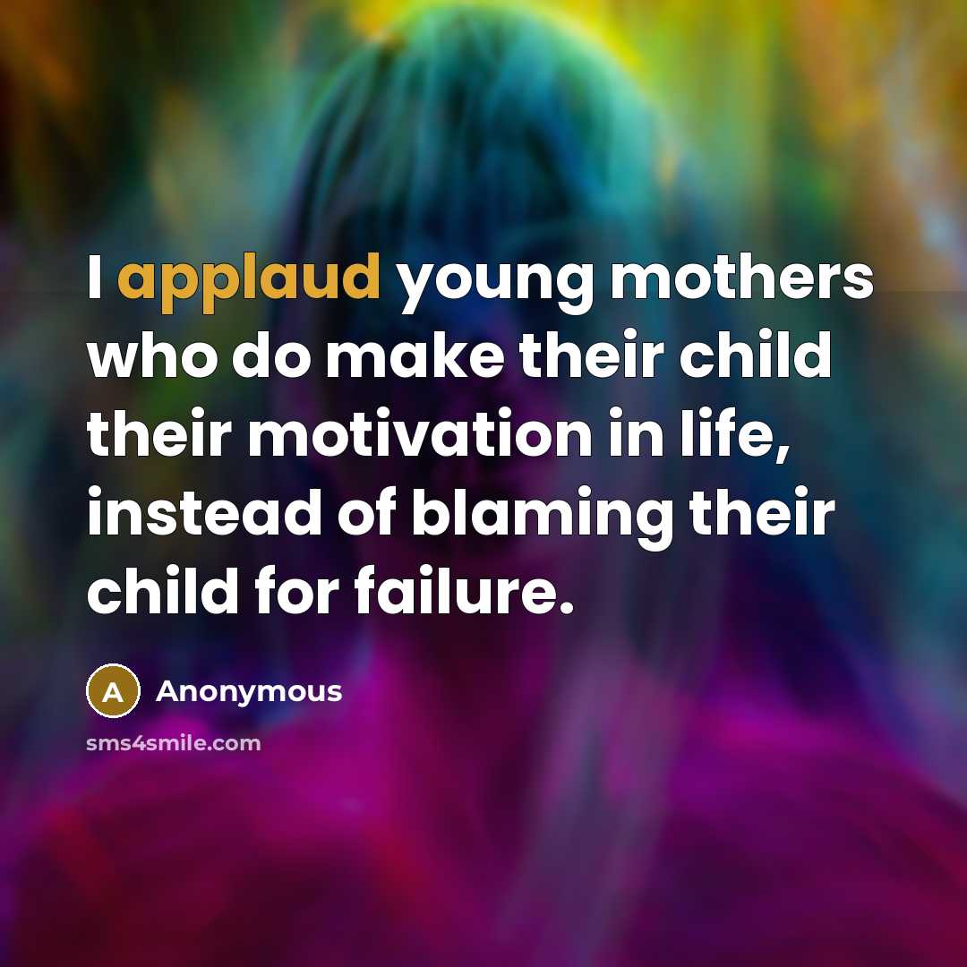 “I applaud young mothers who do make their child their…” quote by Anonymous