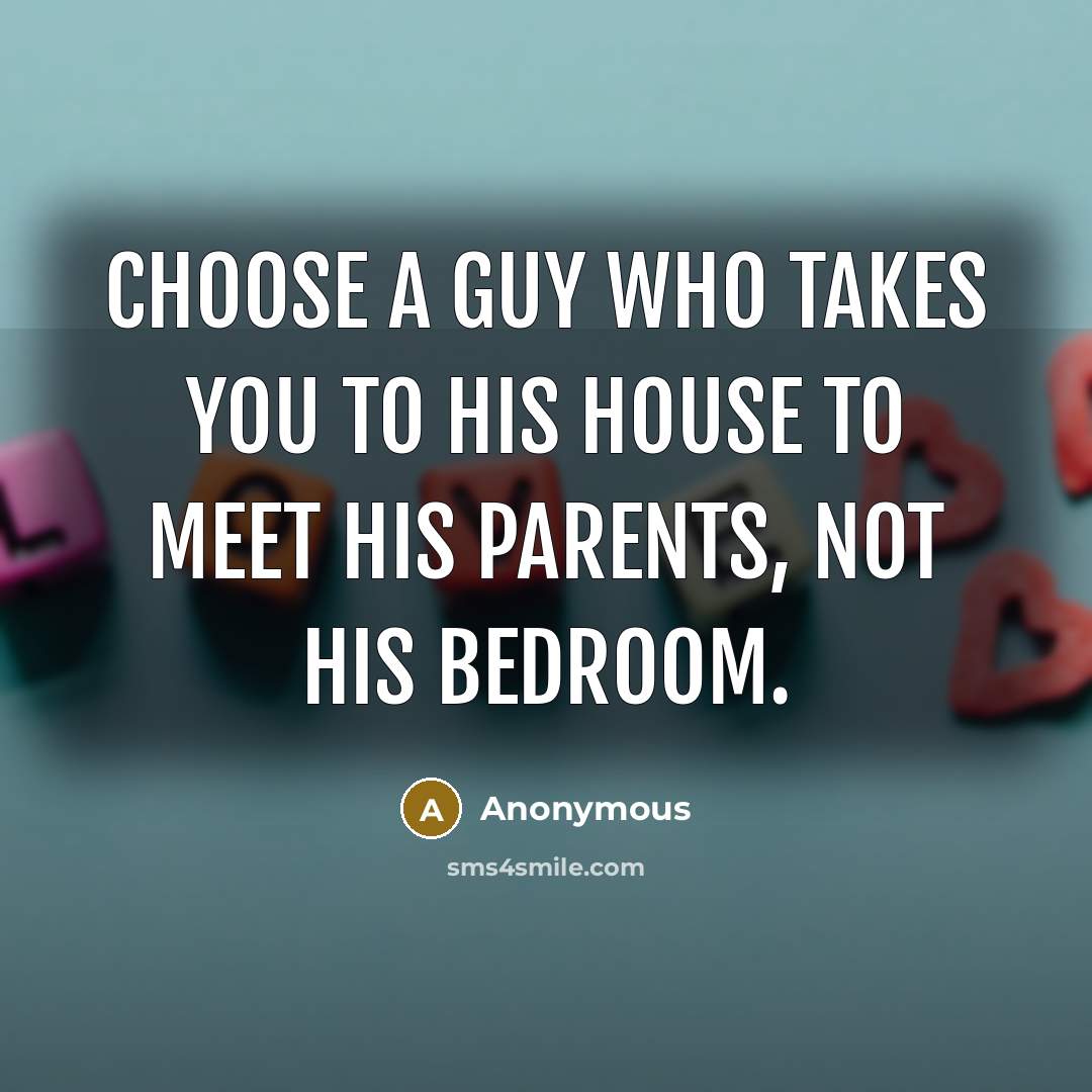 “Choose a guy who takes you to his house to…” quote by Anonymous