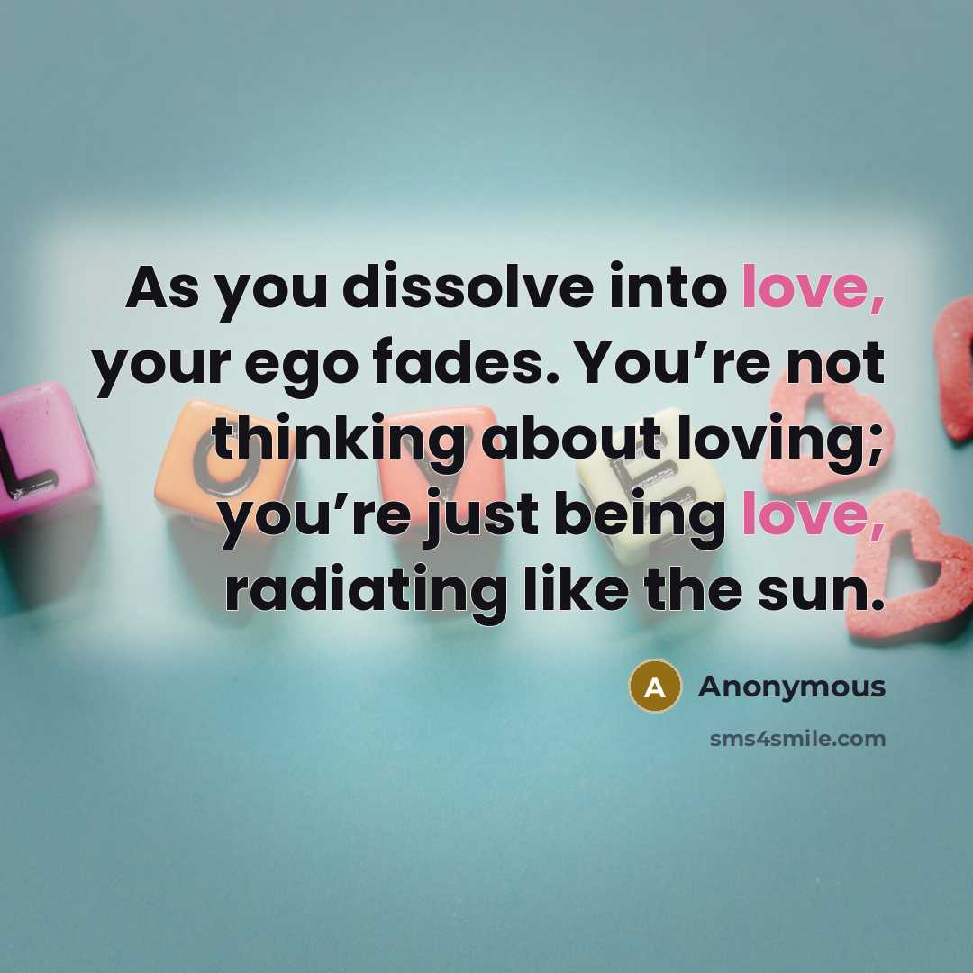 “As you dissolve into love, your ego fades. You’re not…” quote by Anonymous