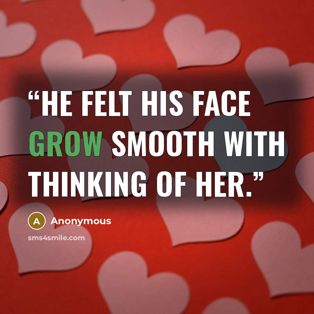 “He felt his face grow smooth with thinking of her.” quote by Anonymous