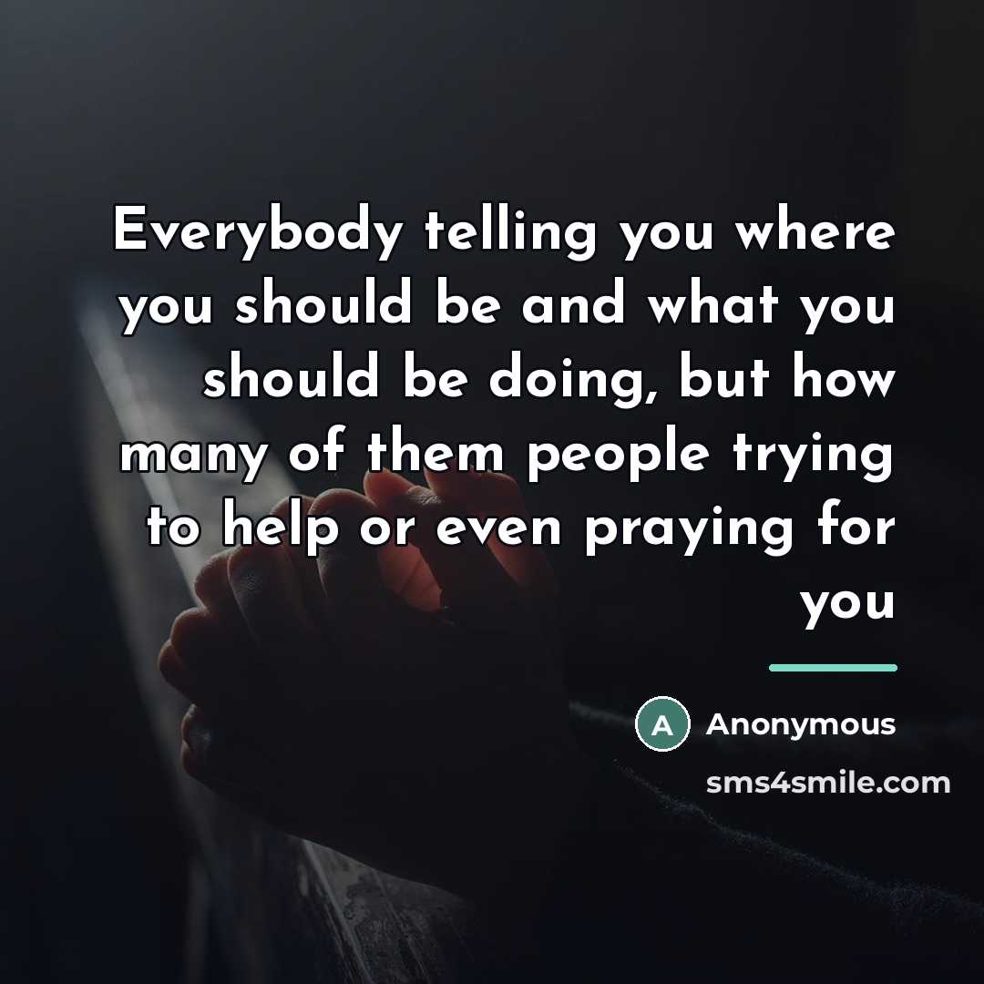“Everybody telling you where you should be and what you…” quote by Anonymous
