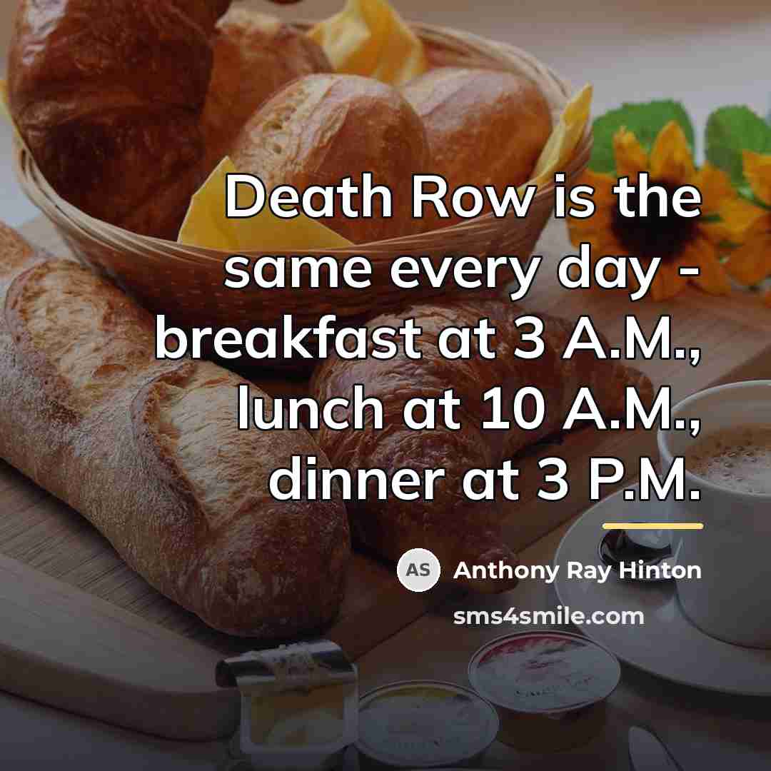“Death Row is the same every day - breakfast at…” quote by Anthony Ray Hinton