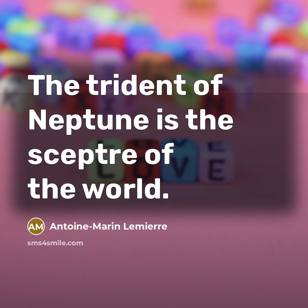 “The trident of Neptune is the sceptre of the world.…” quote by Antoine-Marin Lemierre