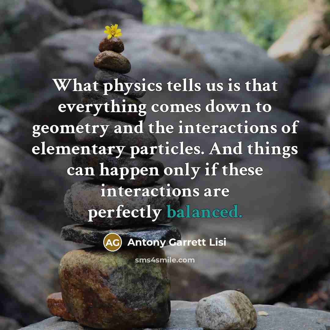 “What physics tells us is that everything comes down to…” quote by Antony Garrett Lisi
