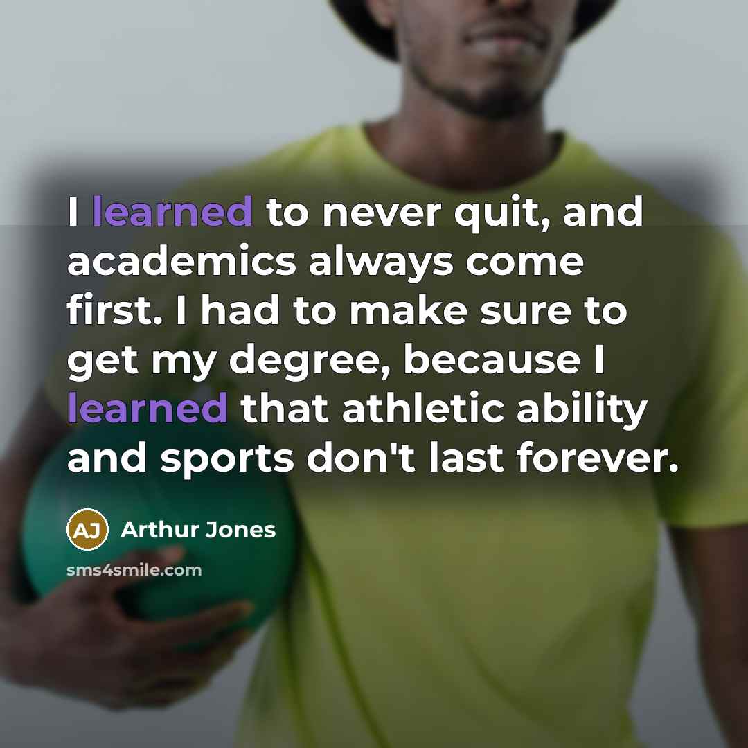 “I learned to never quit, and academics always come first.…” quote by Arthur Jones