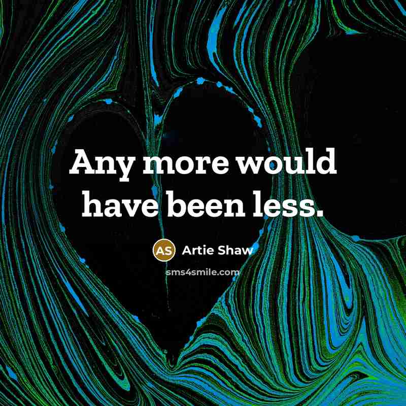 “Any more would have been less.…” quote by Artie Shaw