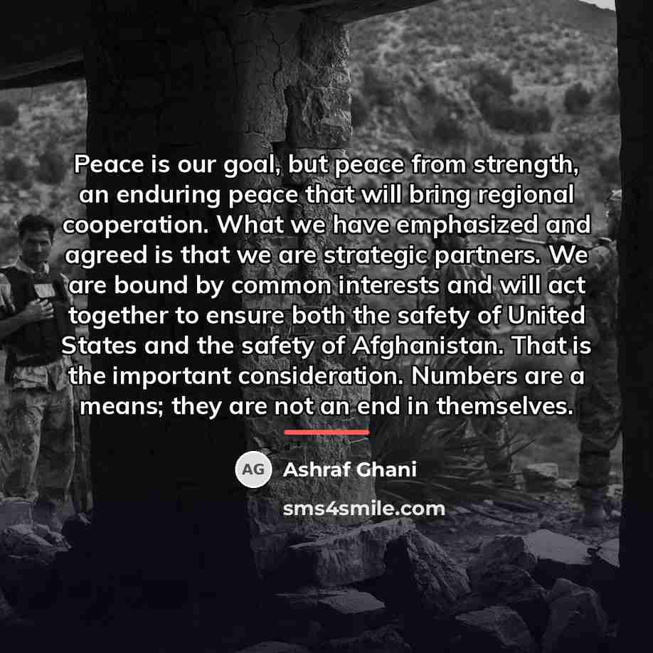 “Peace is our goal, but peace from strength, an enduring…” quote by Ashraf Ghani