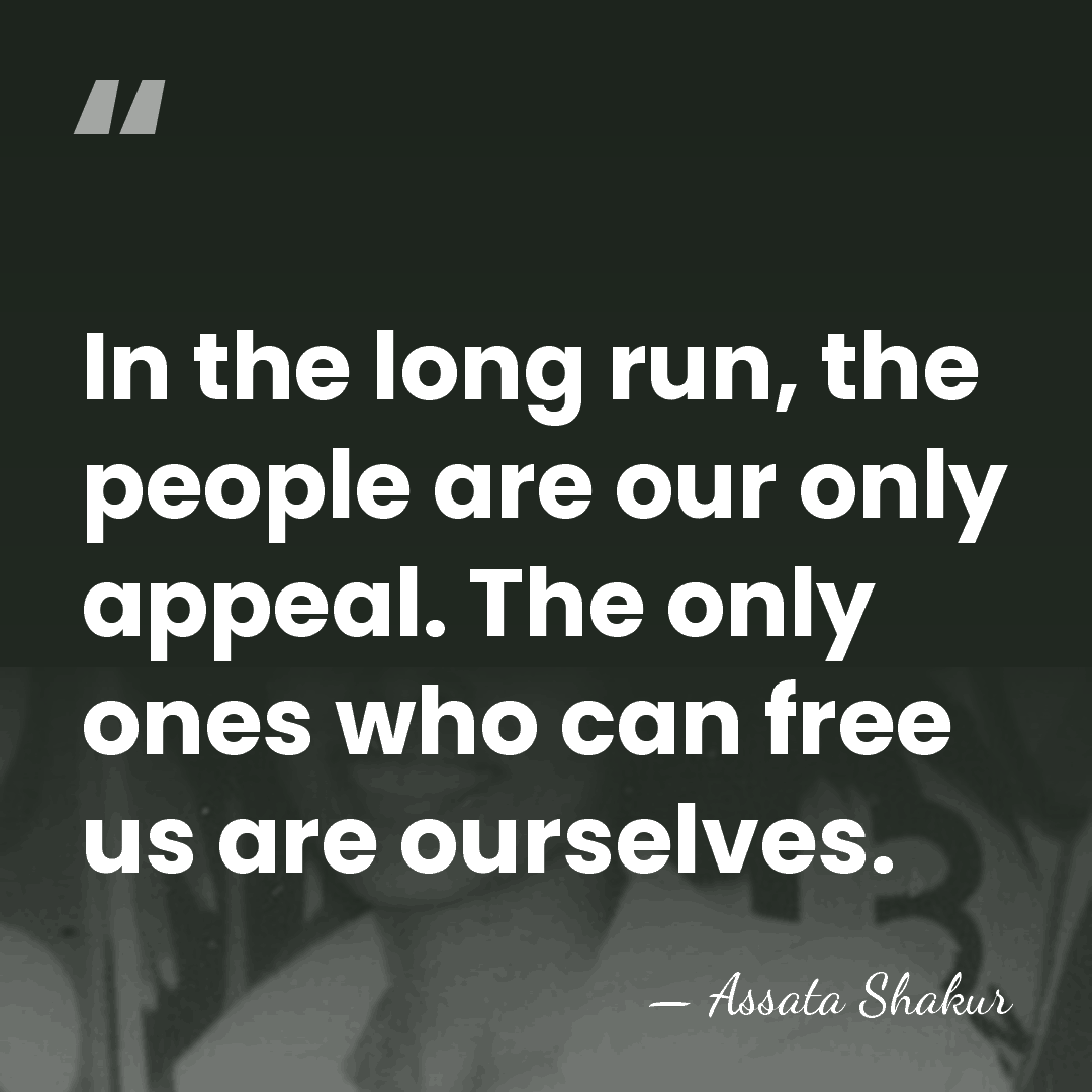 In the long run, the people are our only appeal. The only&hellip; - Assata Shakur
