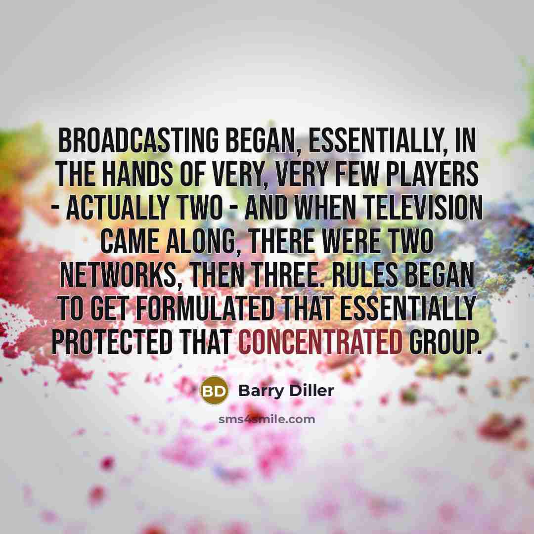 “Broadcasting began, essentially, in the hands of very, very few…” quote by Barry Diller