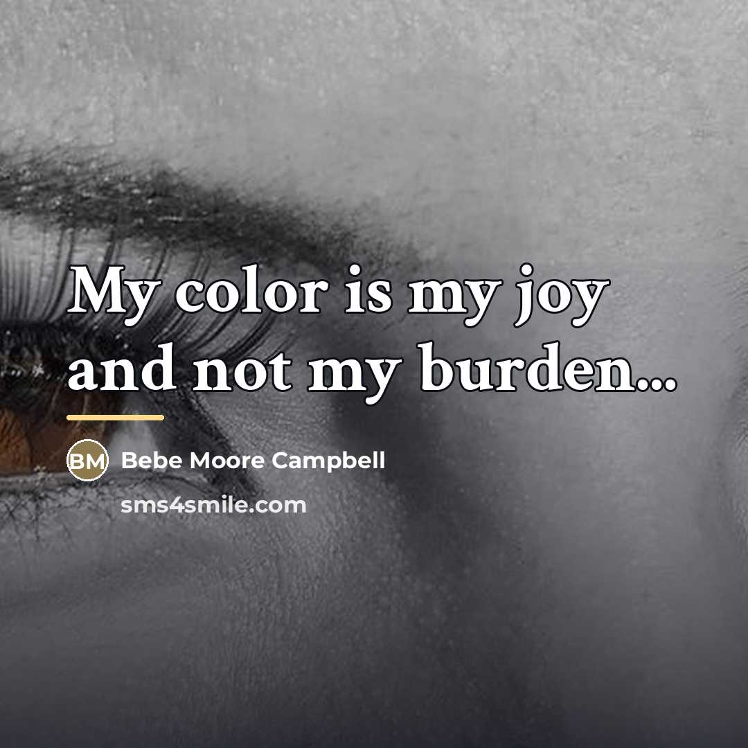 “My color is my joy and not my burden...…” quote by Bebe Moore Campbell