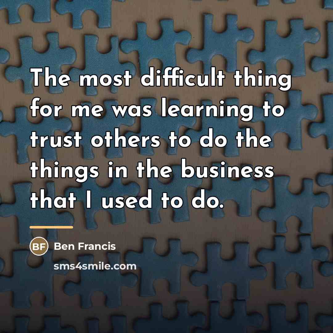 “The most difficult thing for me was learning to trust…” quote by Ben Francis