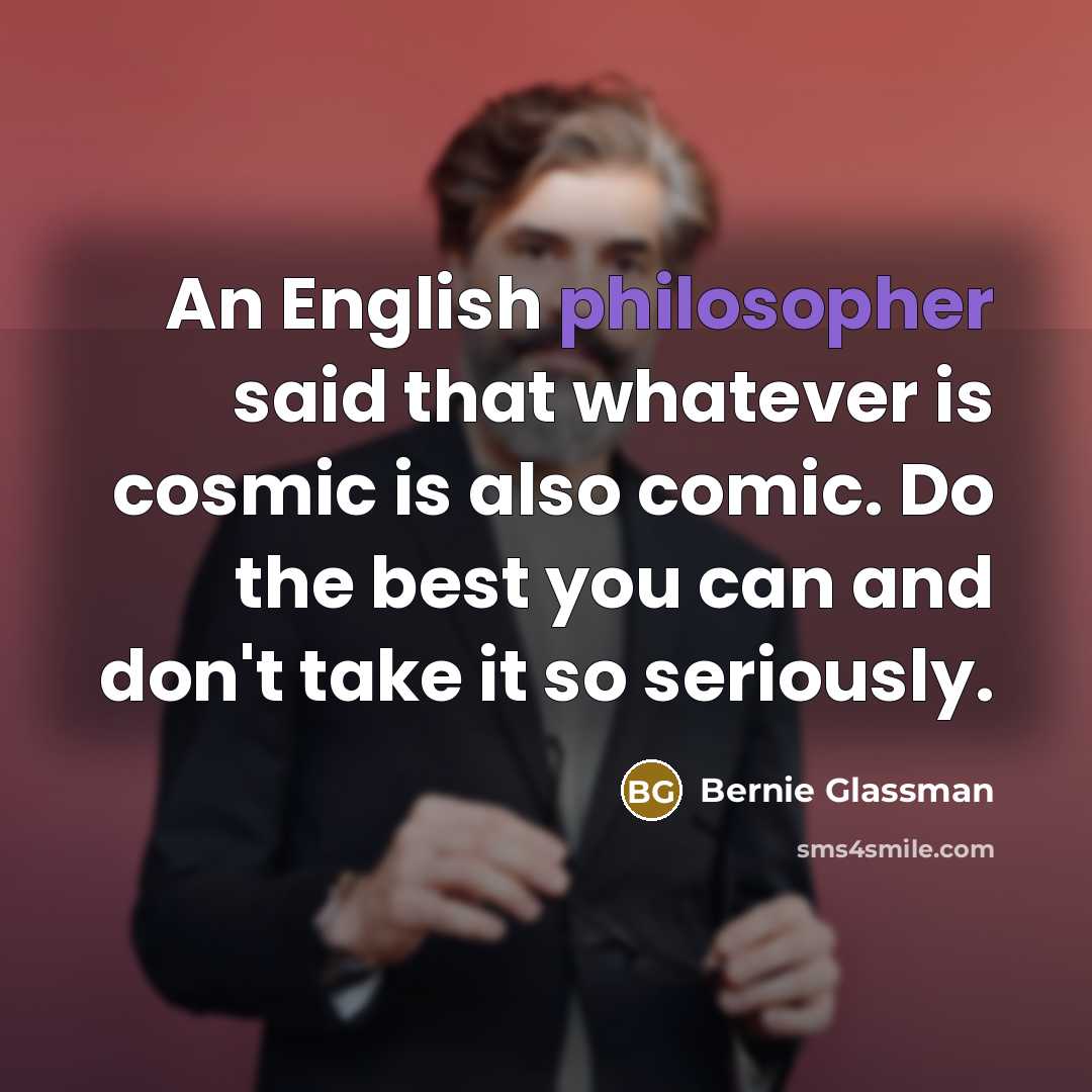 “An English philosopher said that whatever is cosmic is also…” quote by Bernie Glassman